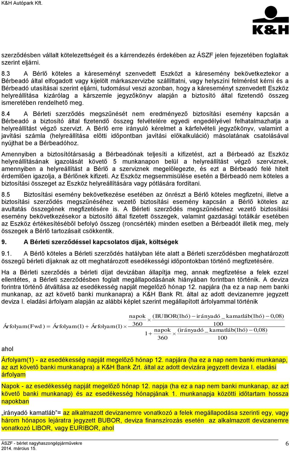 utasításai szerint eljárni, tudomásul veszi azonban, hogy a káreseményt szenvedett Eszköz helyreállítása kizárólag a kárszemle jegyzőkönyv alapján a biztosító által fizetendő összeg ismeretében