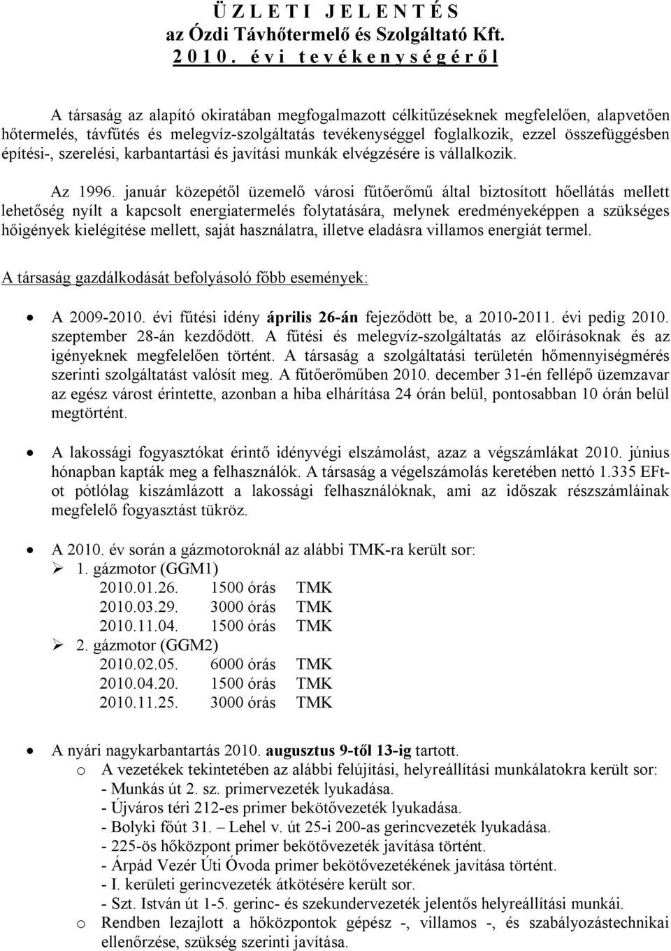 ezzel összefüggésben építési, szerelési, karbantartási és javítási munkák elvégzésére is vállalkozik. Az 1996.