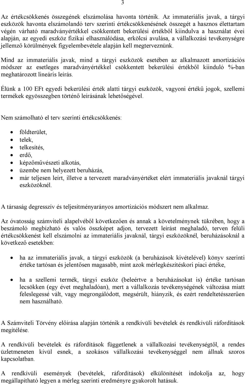 a használat évei alapján, az egyedi eszköz fizikai elhasználódása, erkölcsi avulása, a vállalkozási tevékenységre jellemző körülmények figyelembevétele alapján kell megterveznünk.