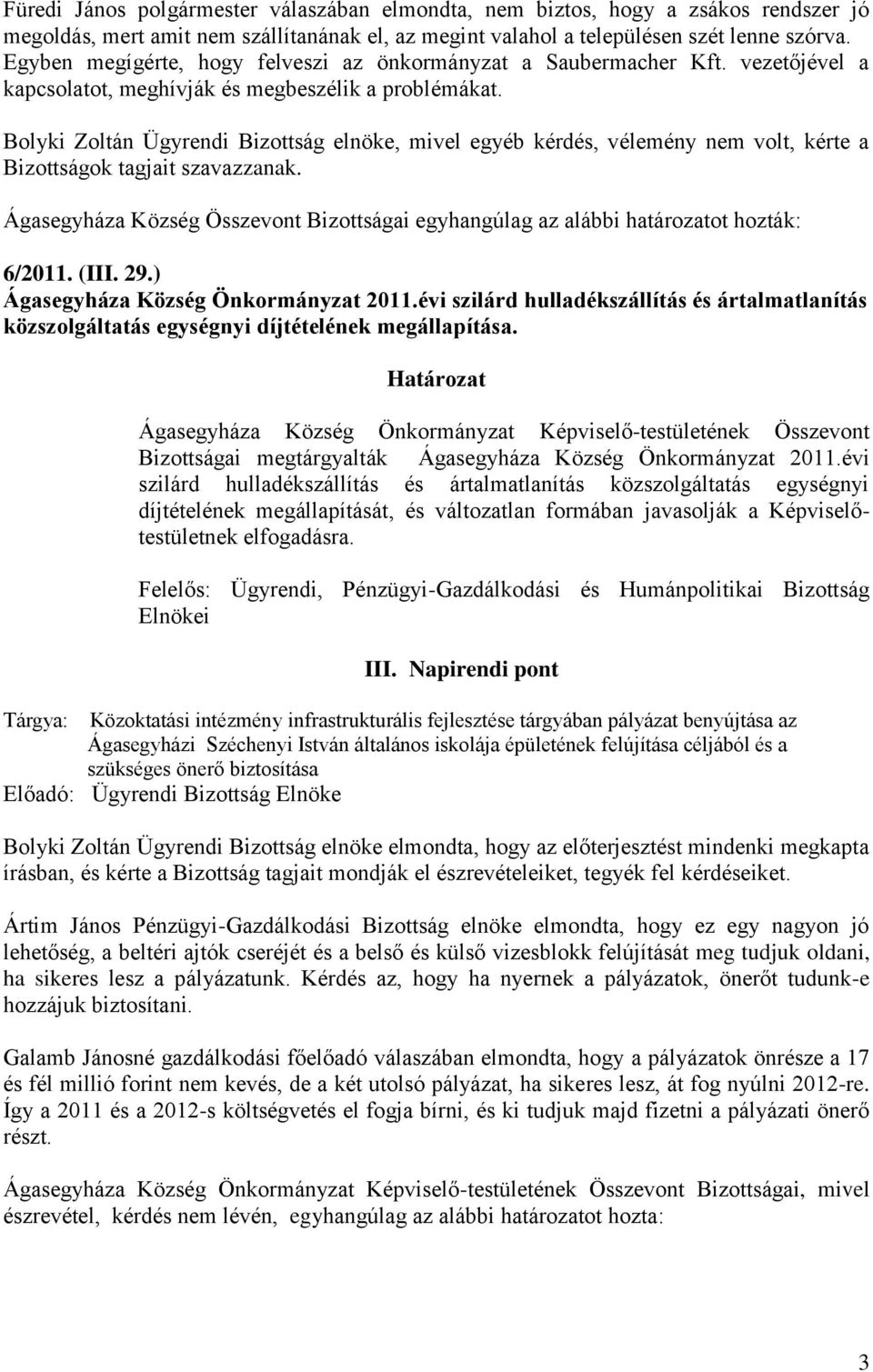 évi szilárd hulladékszállítás és ártalmatlanítás közszolgáltatás egységnyi díjtételének megállapítása. Bizottságai megtárgyalták Ágasegyháza Község Önkormányzat 2011.