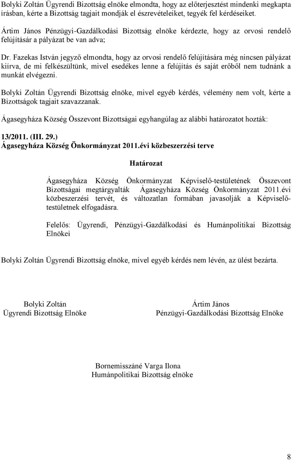 13/2011. (III. 29.) Ágasegyháza Község Önkormányzat 2011.évi közbeszerzési terve Bizottságai megtárgyalták Ágasegyháza Község Önkormányzat 2011.