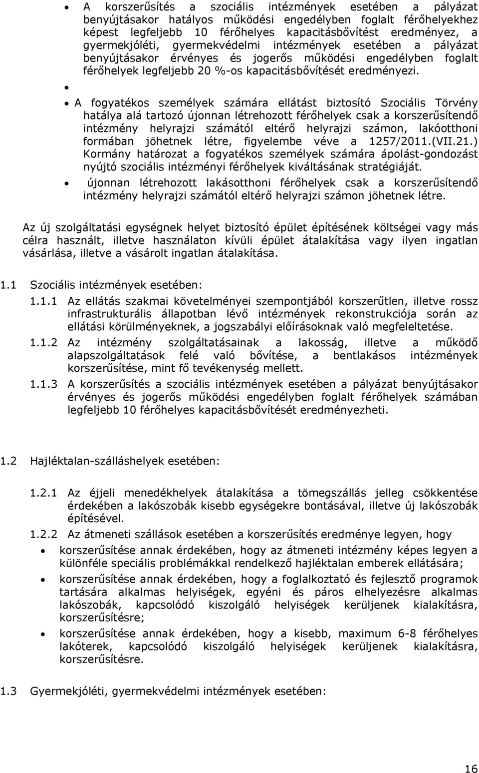 A fogyatékos személyek számára ellátást biztosító Szociális Törvény hatálya alá tartozó újonnan létrehozott férőhelyek csak a korszerűsítendő intézmény helyrajzi számától eltérő helyrajzi számon,