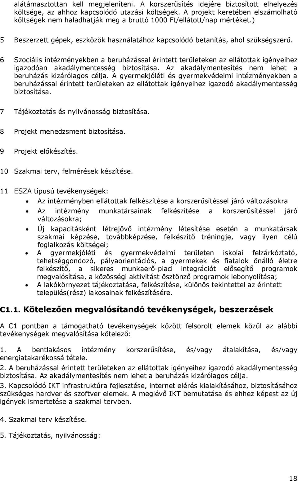 6 Szociális intézményekben a beruházással érintett területeken az ellátottak igényeihez igazodóan akadálymentesség biztosítása. Az akadálymentesítés nem lehet a beruházás kizárólagos célja.