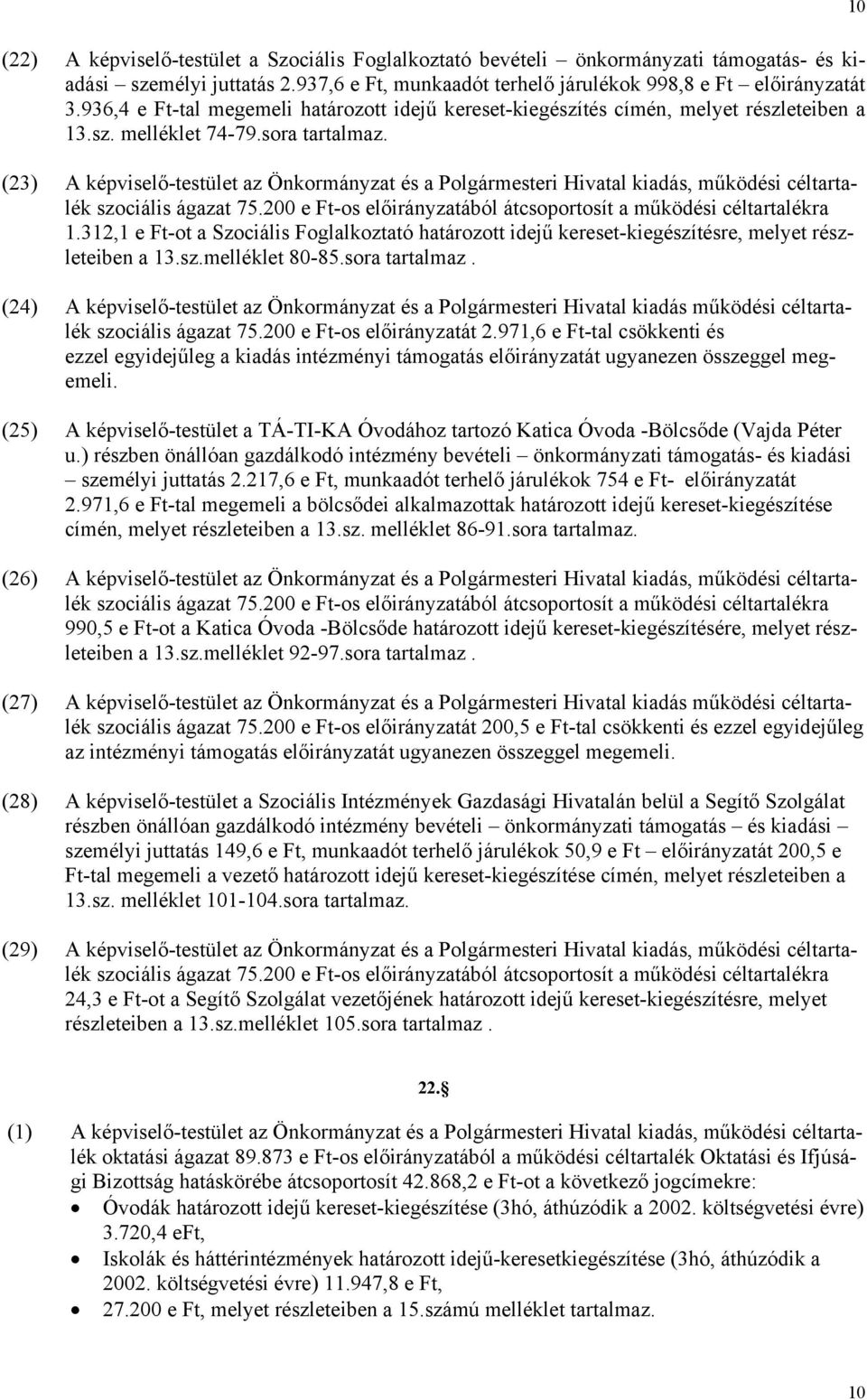 (23) A képviselő-testület az Önkormányzat és a Polgármesteri Hivatal kiadás, működési céltartalék 1.