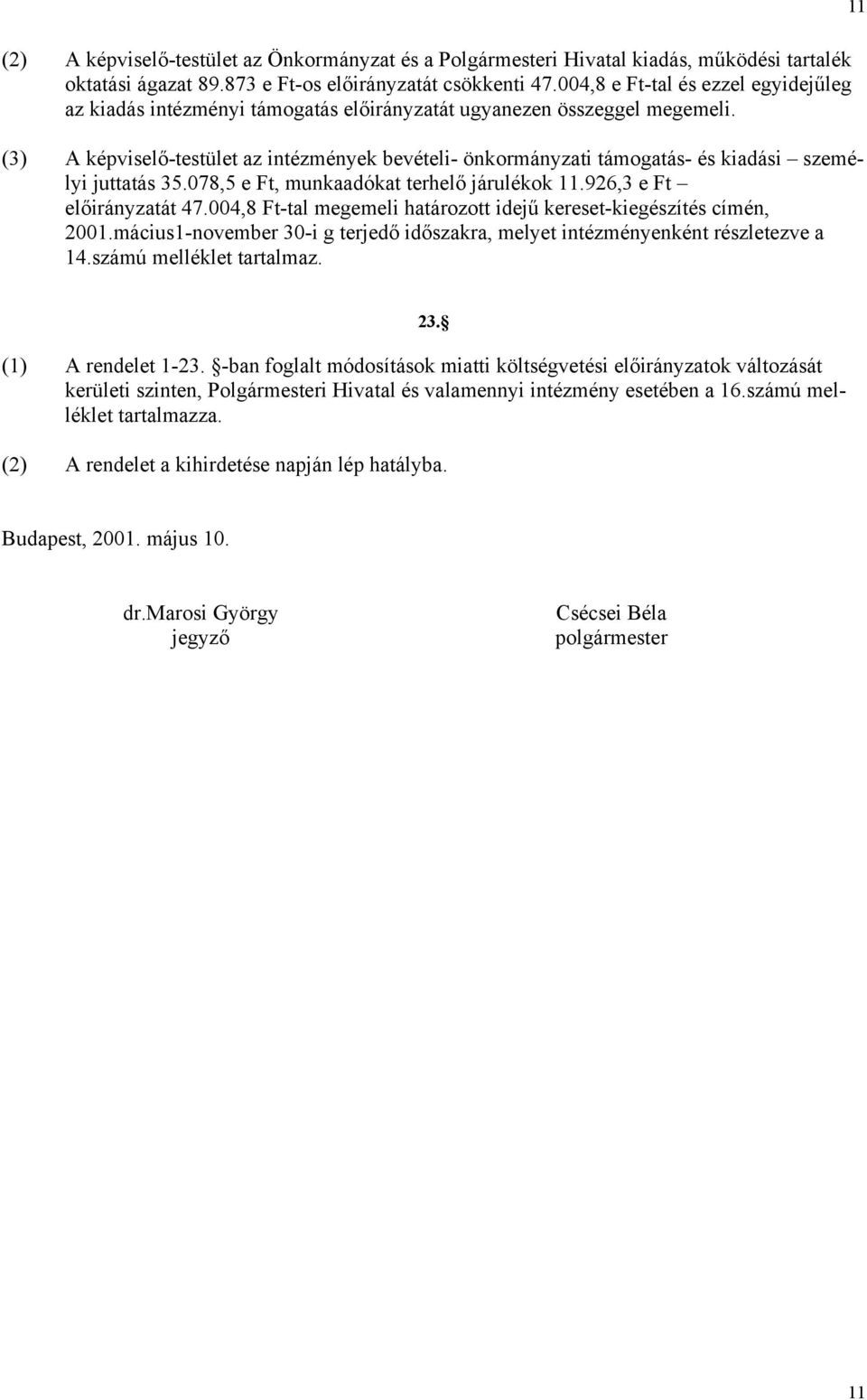 (3) A képviselő-testület az intézmények bevételi- önkormányzati támogatás- és kiadási személyi juttatás 35.078,5 e Ft, munkaadókat terhelő járulékok 11.926,3 e Ft előirányzatát 47.