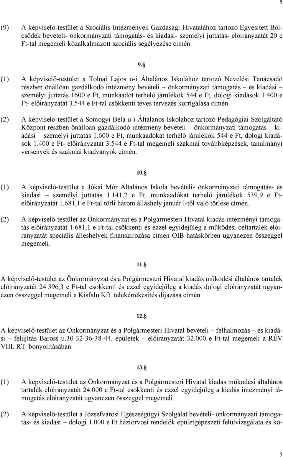 (1) A képviselő-testület a Tolnai Lajos u-i Általános Iskolához tartozó Nevelési Tanácsadó részben önállóan gazdálkodó intézmény bevételi önkormányzati támogatás és kiadási személyi juttatás 1600 e