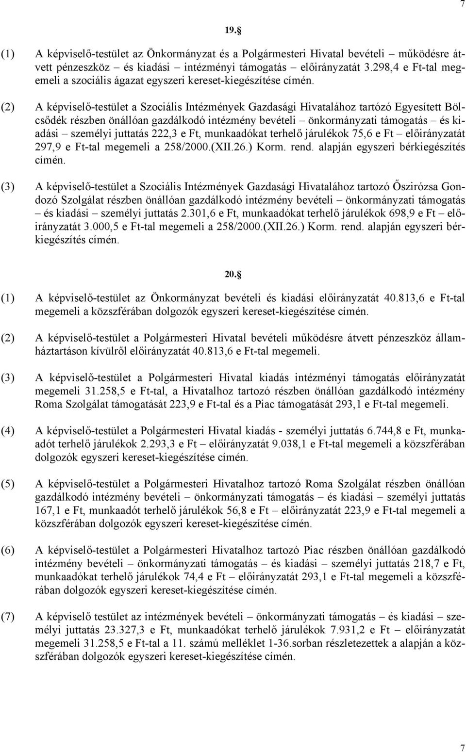 gazdálkodó intézmény bevételi önkormányzati támogatás és kiadási személyi juttatás 222,3 e Ft, munkaadókat terhelő járulékok 75,6 e Ft előirányzatát 297,9 e Ft-tal megemeli a 258/2000.(XII.26.) Korm.