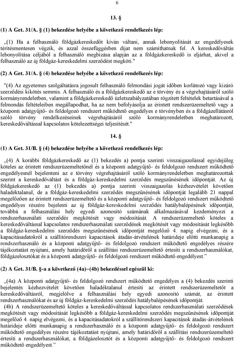 számíthatnak fel. A kereskedőváltás lebonyolítása céljából a felhasználó megbízása alapján az a földgázkereskedő is eljárhat, akivel a felhasználó az új földgáz-kereskedelmi szerződést megköti.