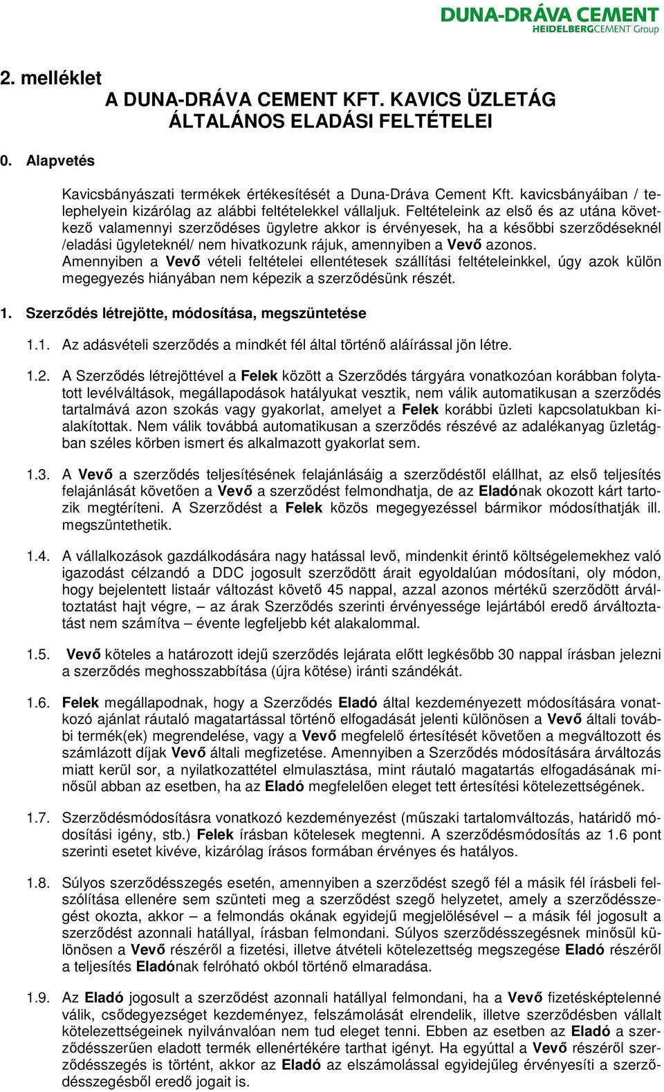 Feltételeink az első és az utána következő valamennyi szerződéses ügyletre akkor is érvényesek, ha a későbbi szerződéseknél /eladási ügyleteknél/ nem hivatkozunk rájuk, amennyiben a Vevő azonos.