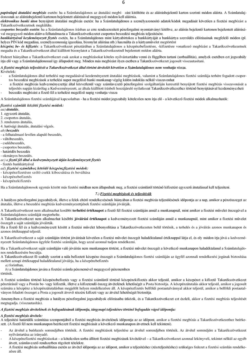 elektronikus banki úton benyújtott átutalási megbízás esetén: ha a Számlatulajdonos a személyazonosító adatok/kódok megadását követően a fizetési megbízást a Takarékszövetkezetnek megküldte.