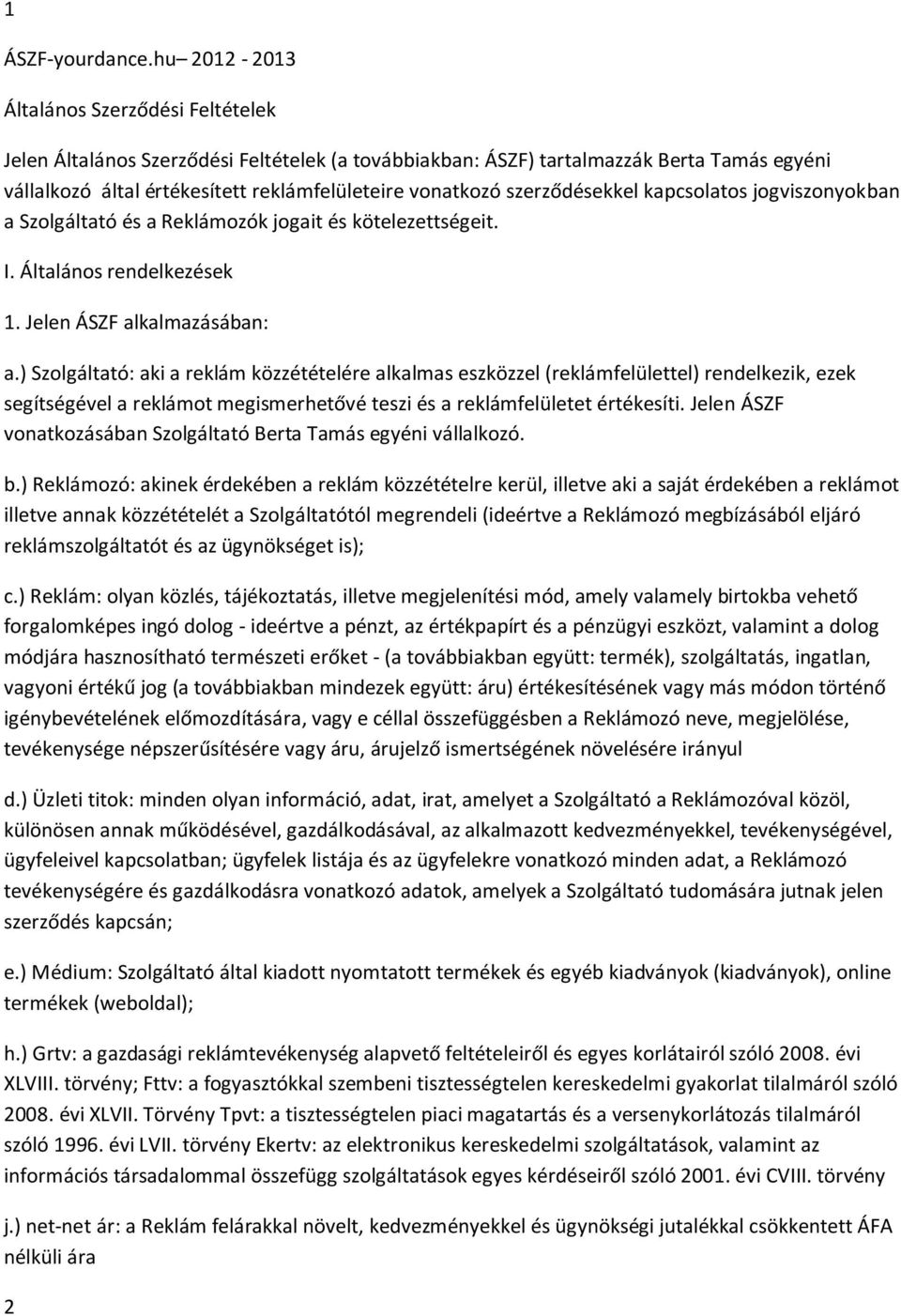 szerződésekkel kapcsolatos jogviszonyokban a Szolgáltató és a Reklámozók jogait és kötelezettségeit. I. Általános rendelkezések 1. Jelen ÁSZF alkalmazásában: a.