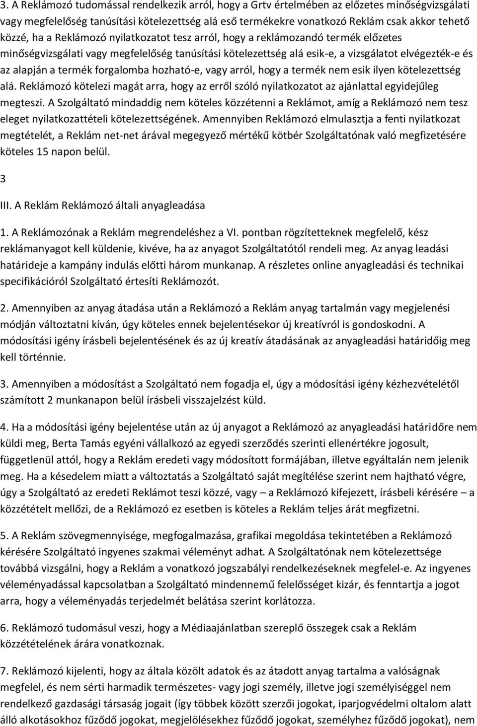 termék forgalomba hozható-e, vagy arról, hogy a termék nem esik ilyen kötelezettség alá. Reklámozó kötelezi magát arra, hogy az erről szóló nyilatkozatot az ajánlattal egyidejűleg megteszi.