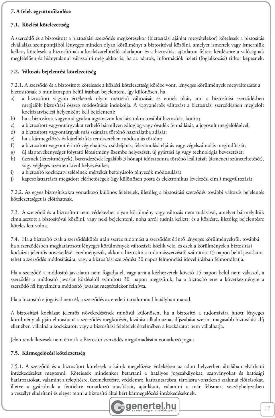 körülményt a biztosítóval közölni, amelyet ismertek vagy ismerniük kellett, kötelesek a biztosítónak a kockázatelbíráló adatlapon és a biztosítási ajánlaton feltett kérdéseire a valóságnak