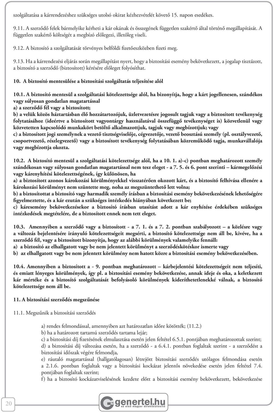 A biztosító a szolgáltatását törvényes belföldi fizetőeszközben fizeti meg. 9.13.