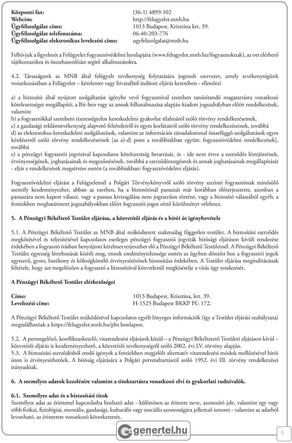 hu Felhívjuk a figyelmét a Felügyelet fogyasztóvédelmi honlapjára (www.felugyelet.mnb.hu/fogyasztoknak), az ott elérhető tájékoztatókra és összehasonlítást segítő alkalmazásokra. 4.2.