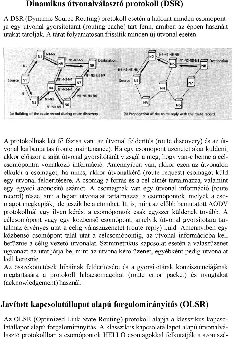 Ha egy csomópont üzenetet akar küldeni, akkor először a saját útvonal gyorsítótárát vizsgálja meg, hogy van-e benne a célcsomópontra vonatkozó információ.