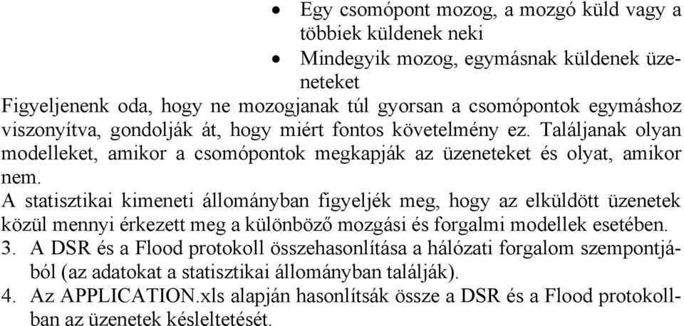 A statisztikai kimeneti állományban figyeljék meg, hogy az elküldött üzenetek közül mennyi érkezett meg a különböző mozgási és forgalmi modellek esetében. 3.