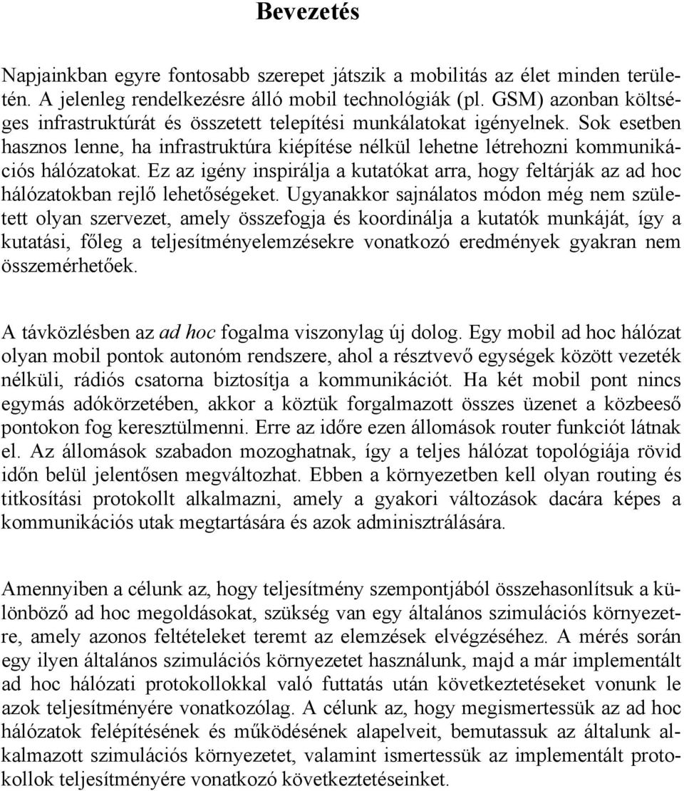 Ez az igény inspirálja a kutatókat arra, hogy feltárják az ad hoc hálózatokban rejlő lehetőségeket.