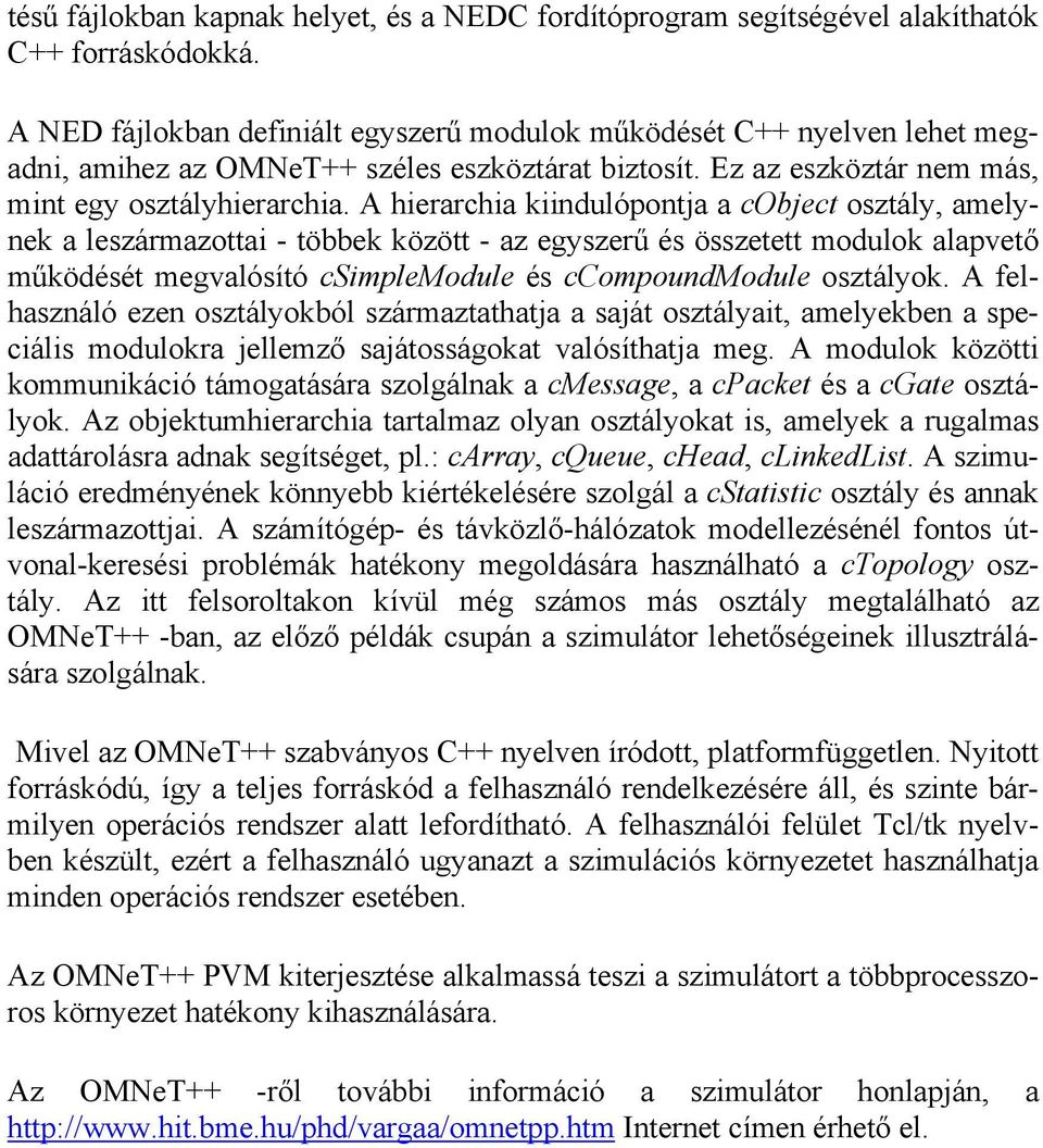 A hierarchia kiindulópontja a cobject osztály, amelynek a leszármazottai - többek között - az egyszerű és összetett modulok alapvető működését megvalósító csimplemodule és ccompoundmodule osztályok.