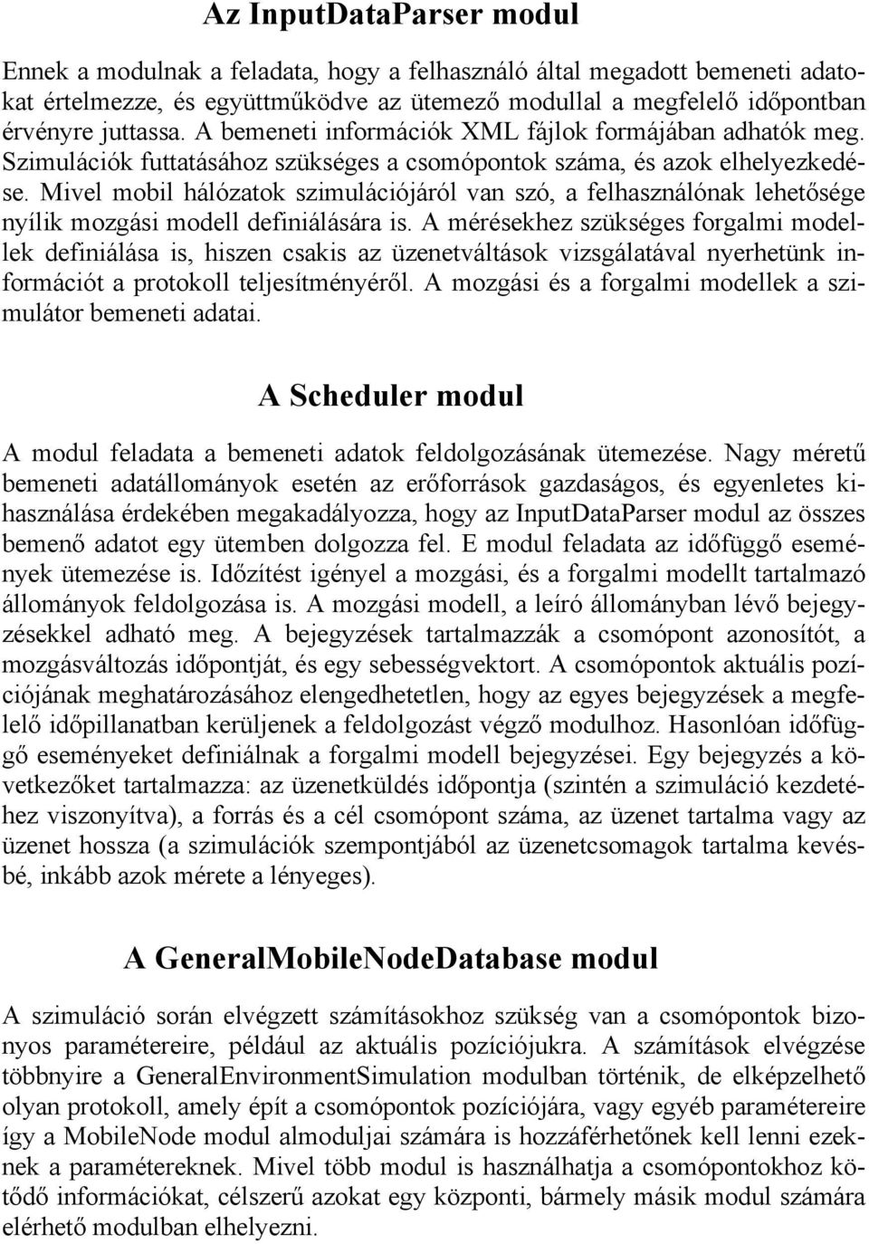 Mivel mobil hálózatok szimulációjáról van szó, a felhasználónak lehetősége nyílik mozgási modell definiálására is.