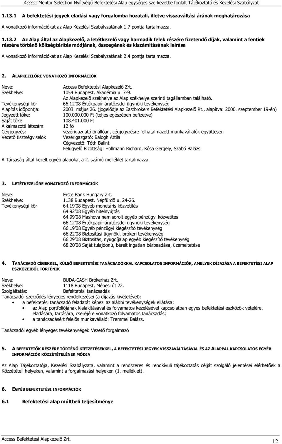 információkat az Alap Kezelési Szabályzatának 2.4 pontja tartalmazza. 2. ALAPKEZELŐRE VONATKOZÓ INFORMÁCIÓK Neve: Székhelye: 1054 Budapest, Akadémia u. 7-9.
