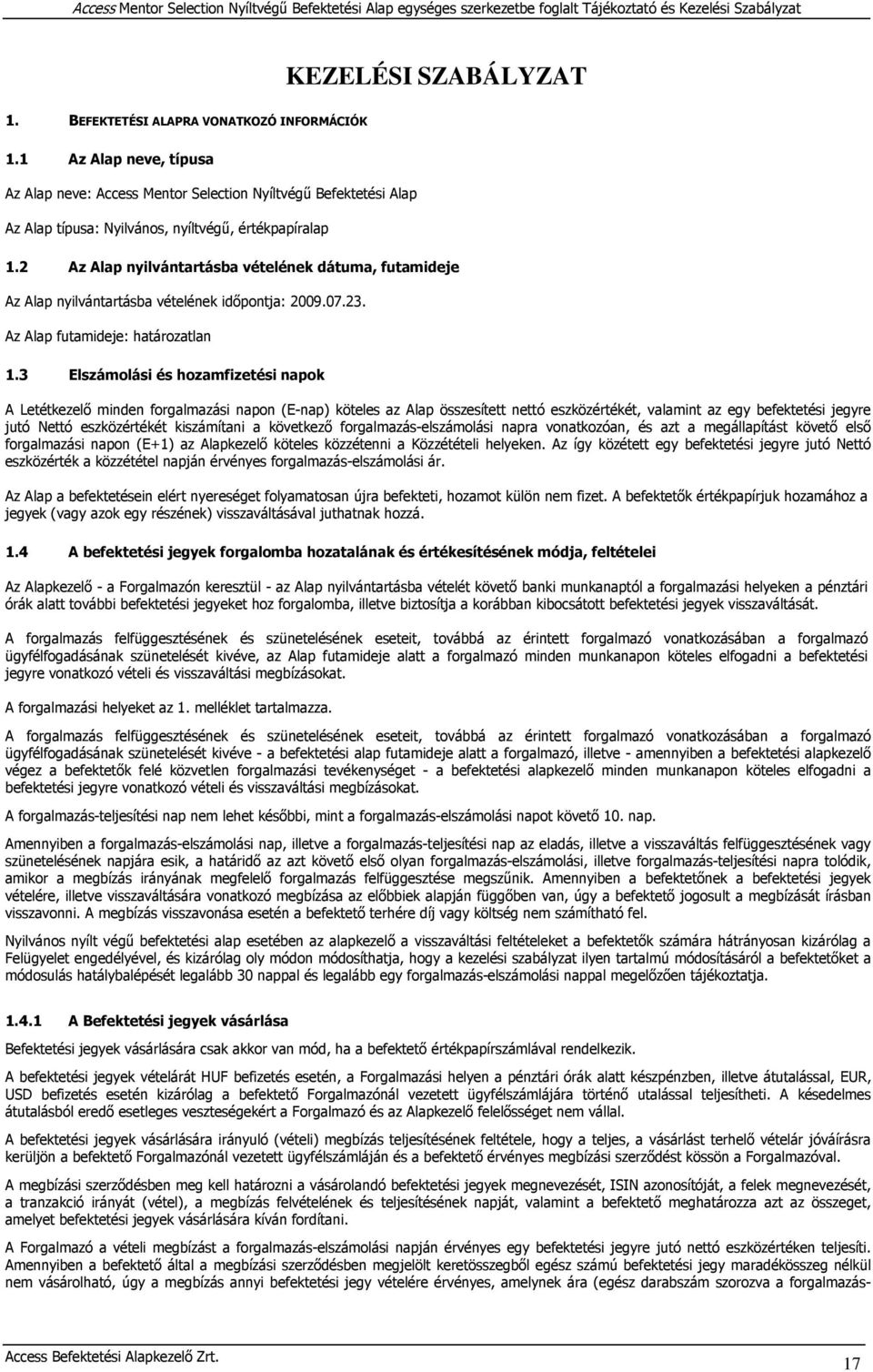 2 Az Alap nyilvántartásba vételének dátuma, futamideje Az Alap nyilvántartásba vételének időpontja: 2009.07.23. Az Alap futamideje: határozatlan 1.