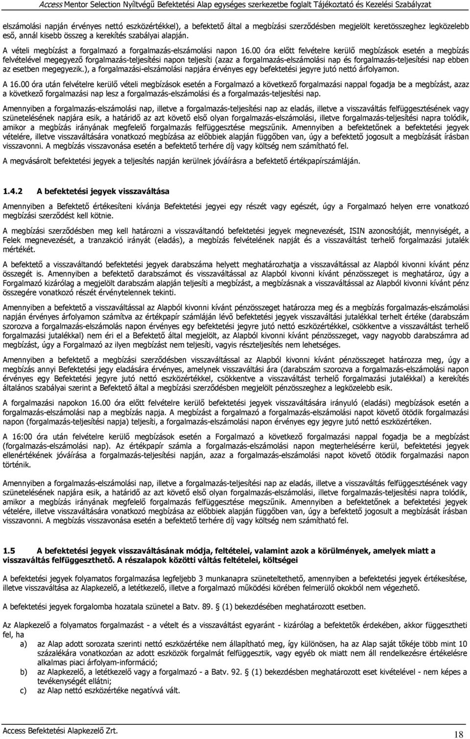 00 óra előtt felvételre kerülő megbízások esetén a megbízás felvételével megegyező forgalmazás-teljesítési napon teljesíti (azaz a forgalmazás-elszámolási nap és forgalmazás-teljesítési nap ebben az