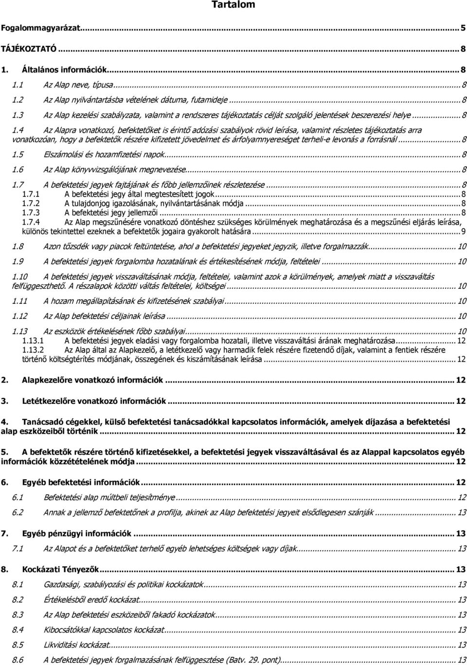 4 Az Alapra vonatkozó, befektetőket is érintő adózási szabályok rövid leírása, valamint részletes tájékoztatás arra vonatkozóan, hogy a befektetők részére kifizetett jövedelmet és árfolyamnyereséget