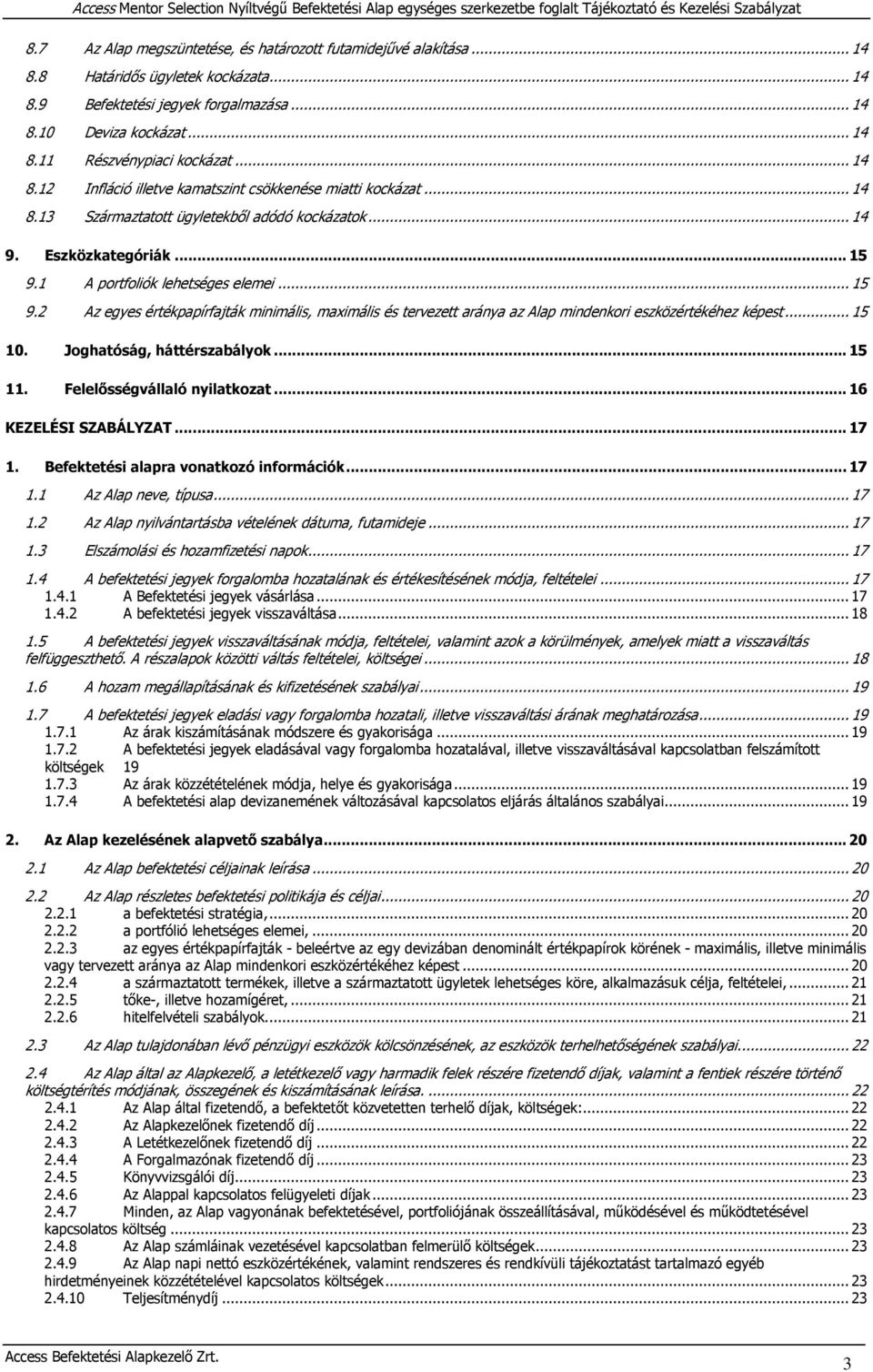 1 A portfoliók lehetséges elemei... 15 9.2 Az egyes értékpapírfajták minimális, maximális és tervezett aránya az Alap mindenkori eszközértékéhez képest... 15 10. Joghatóság, háttérszabályok... 15 11.