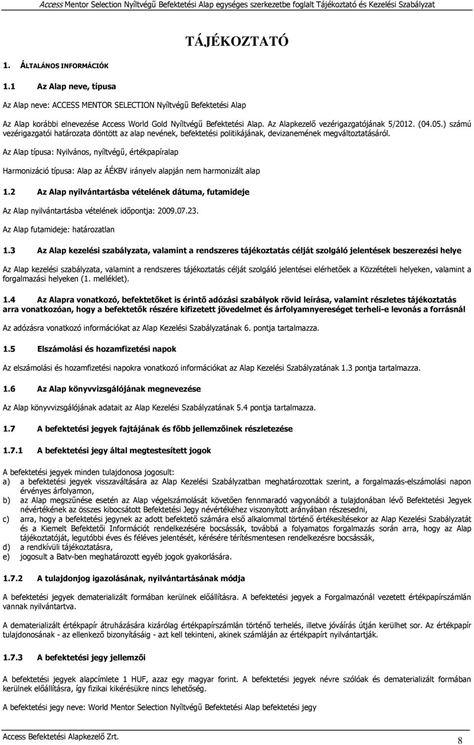 Az Alap típusa: Nyilvános, nyíltvégű, értékpapíralap Harmonizáció típusa: Alap az ÁÉKBV irányelv alapján nem harmonizált alap 1.