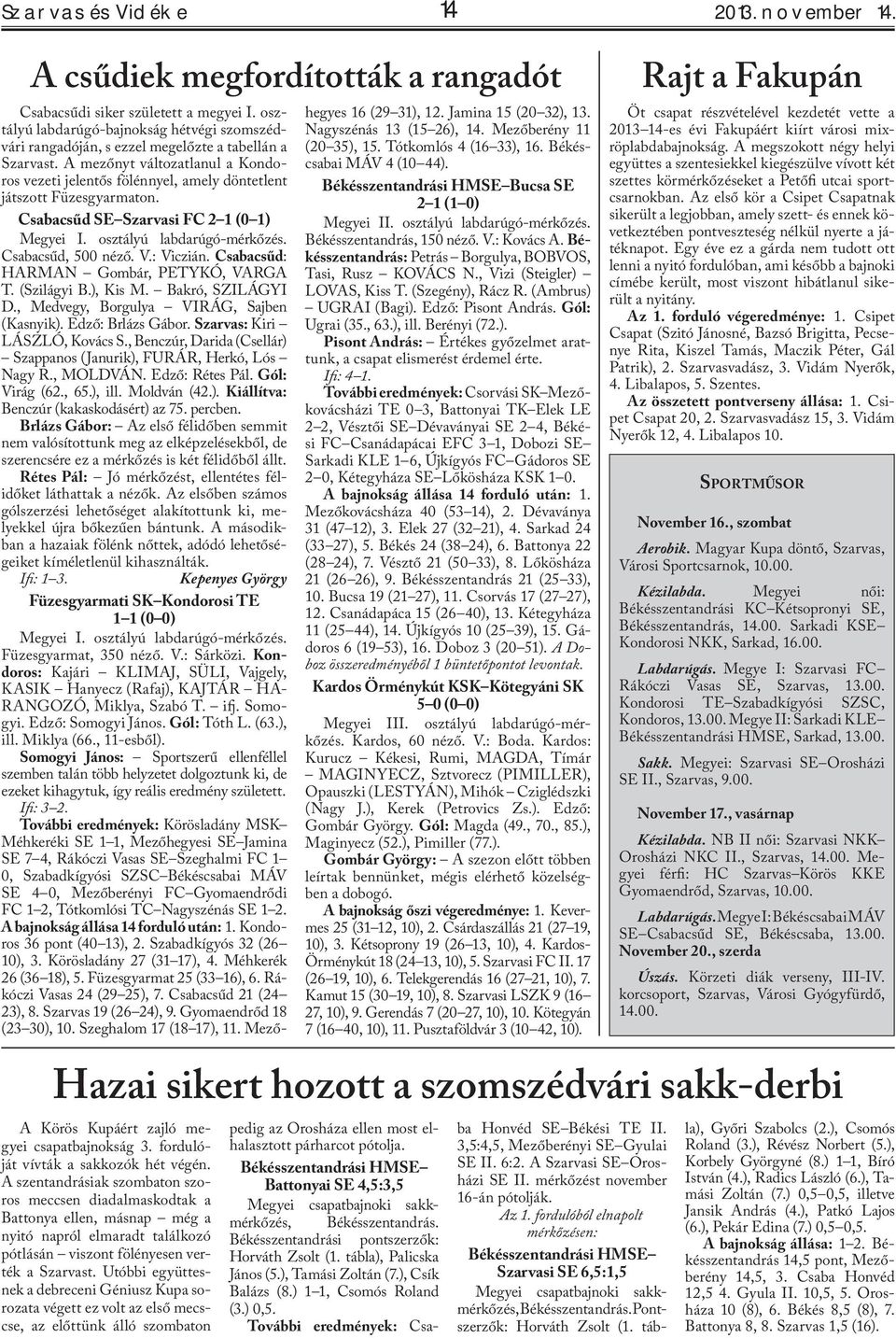 A mezőnyt változatlanul a Kondoros vezeti jelentős fölénnyel, amely döntetlent játszott Füzesgyarmaton. Csabacsűd SE Szarvasi FC 2 1 (0 1) Megyei I. osztályú labdarúgó-mérkőzés. Csa bacsűd, 500 néző.