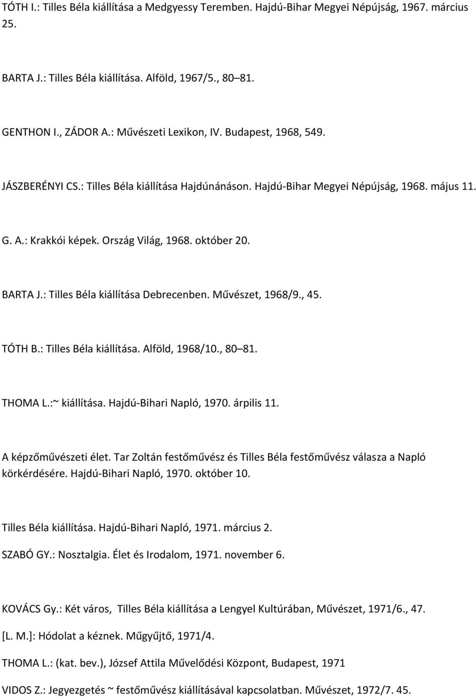 BARTA J.: Tilles Béla kiállítása Debrecenben. Művészet, 1968/9., 45. TÓTH B.: Tilles Béla kiállítása. Alföld, 1968/10., 80 81. THOMA L.:~ kiállítása. Hajdú Bihari Napló, 1970. árpilis 11.