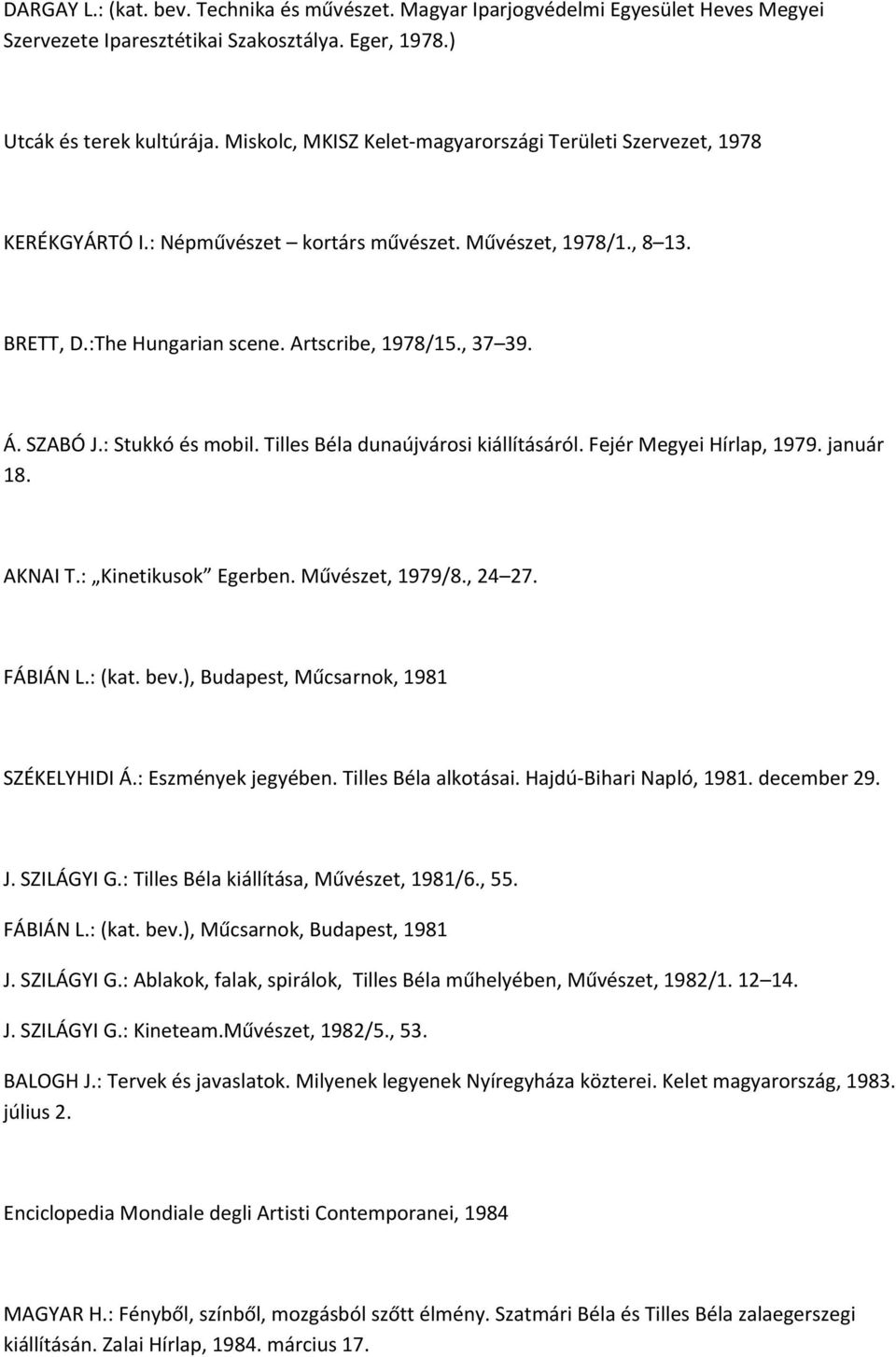 SZABÓ J.: Stukkó és mobil. Tilles Béla dunaújvárosi kiállításáról. Fejér Megyei Hírlap, 1979. január 18. AKNAI T.: Kinetikusok Egerben. Művészet, 1979/8., 24 27. FÁBIÁN L.: (kat. bev.