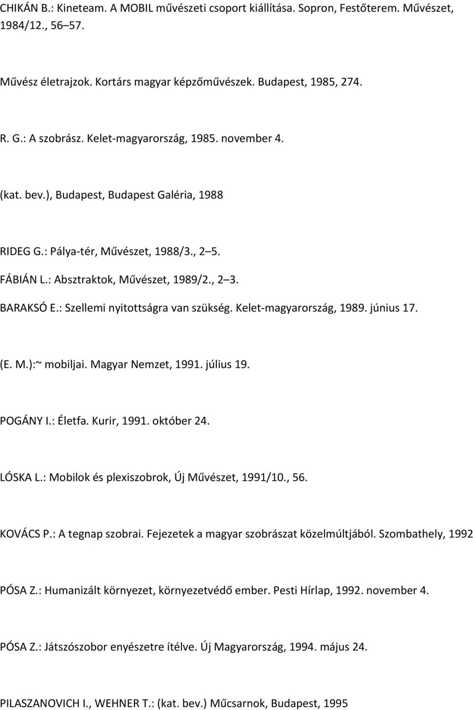 : Szellemi nyitottságra van szükség. Kelet magyarország, 1989. június 17. (E. M.):~ mobiljai. Magyar Nemzet, 1991. július 19. POGÁNY I.: Életfa. Kurir, 1991. október 24. LÓSKA L.