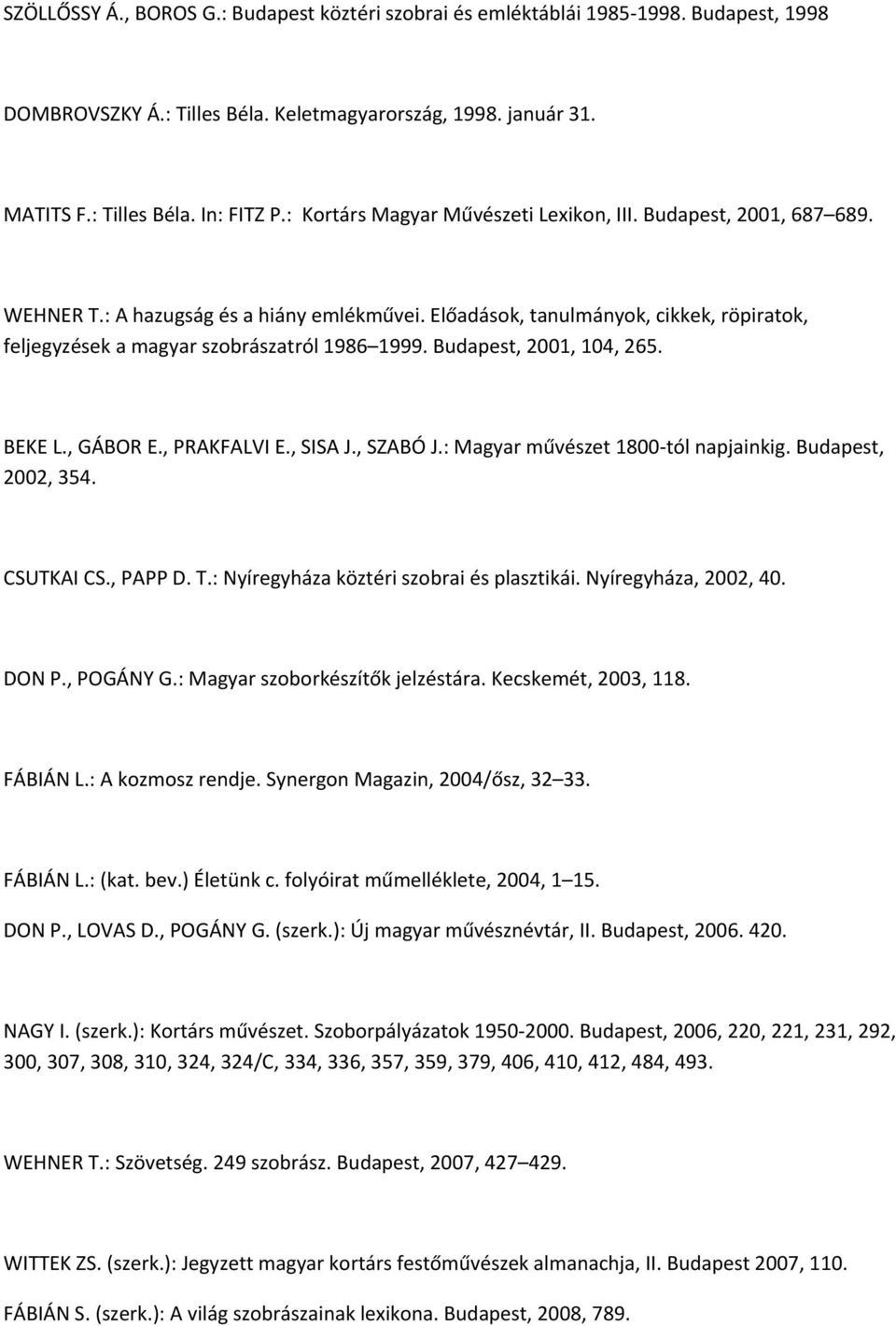 Budapest, 2001, 104, 265. BEKE L., GÁBOR E., PRAKFALVI E., SISA J., SZABÓ J.: Magyar művészet 1800 tól napjainkig. Budapest, 2002, 354. CSUTKAI CS., PAPP D. T.