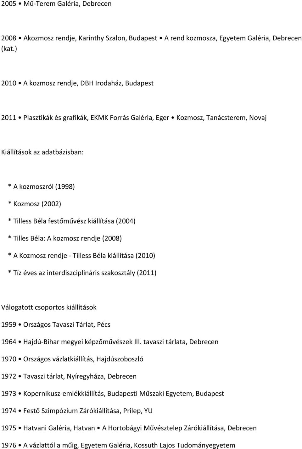 * Tilless Béla festőművész kiállítása (2004) * Tilles Béla: A kozmosz rendje (2008) * A Kozmosz rendje Tilless Béla kiállítása (2010) * Tíz éves az interdiszciplináris szakosztály (2011) Válogatott