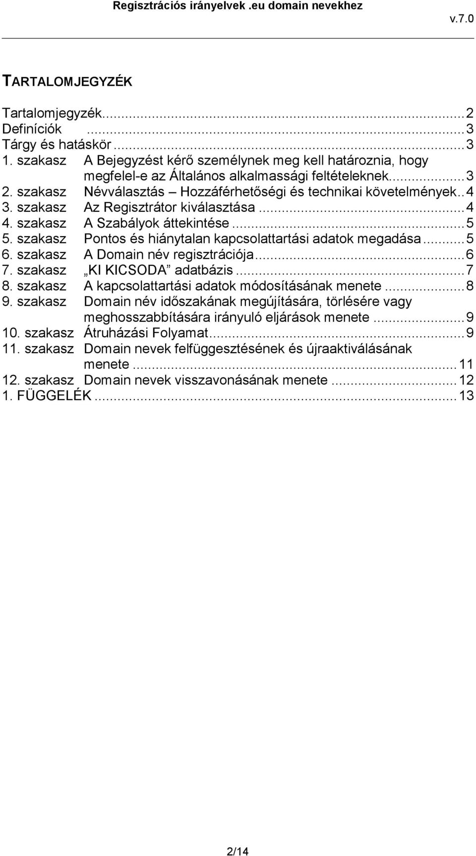 szakasz Pontos és hiánytalan kapcsolattartási adatok megadása... 5 6. szakasz A Domain név regisztrációja... 6 7. szakasz KI KICSODA adatbázis... 7 8.