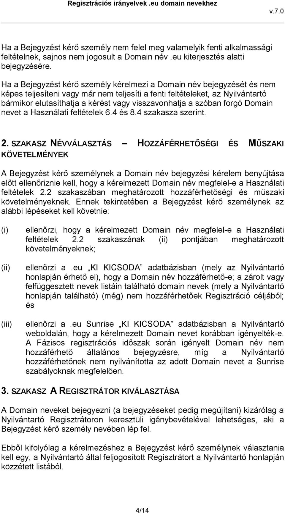 visszavonhatja a szóban forgó Domain nevet a Használati feltételek 6.4 és 8.4 szakasza szerint. 2.