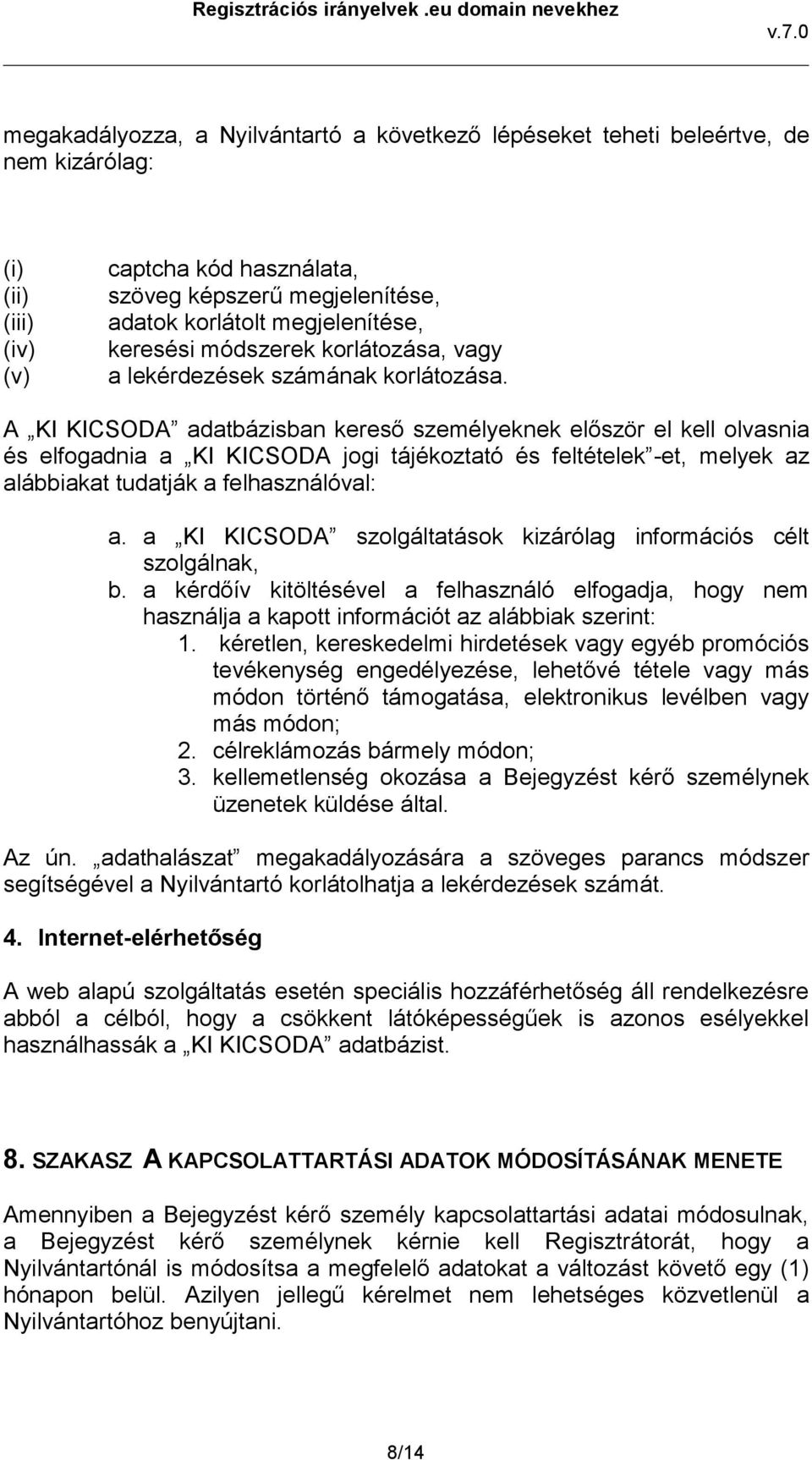 A KI KICSODA adatbázisban kereső személyeknek először el kell olvasnia és elfogadnia a KI KICSODA jogi tájékoztató és feltételek -et, melyek az alábbiakat tudatják a felhasználóval: a.