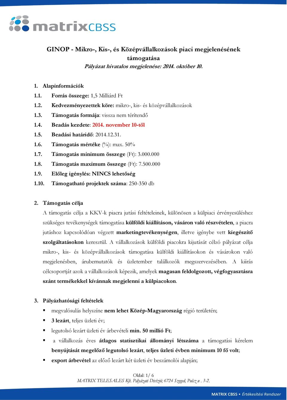 000.000 1.8. Támogatás maximum összege (Ft): 7.500.000 1.9. Előleg igénylés: NINCS lehetőség 1.10. Támogatható projektek száma: 250-350 db 2.