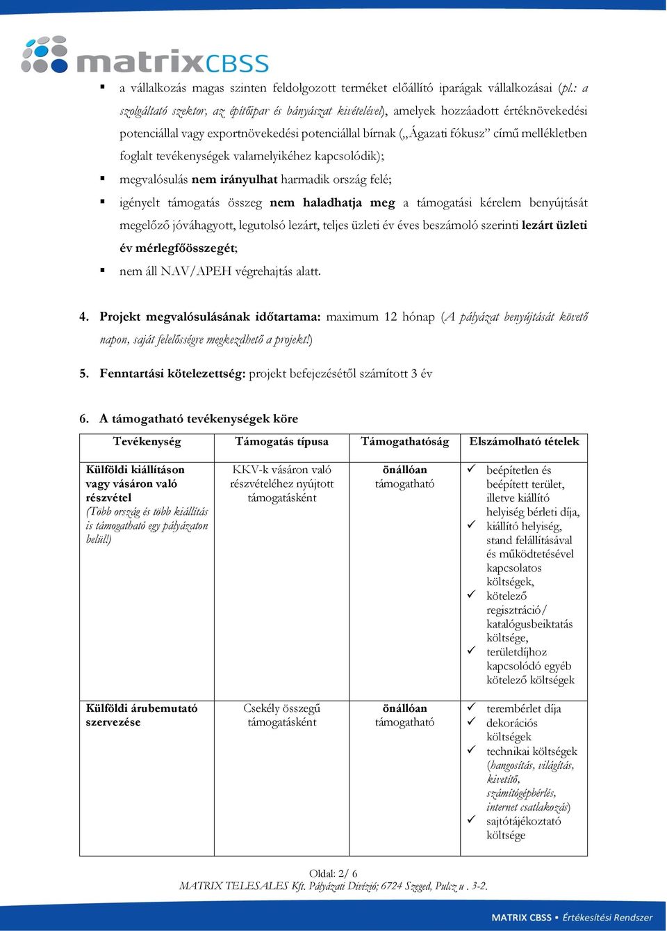 tevékenységek valamelyikéhez kapcsolódik); megvalósulás nem irányulhat harmadik ország felé; igényelt támogatás összeg nem haladhatja meg a támogatási kérelem benyújtását megelőző jóváhagyott,