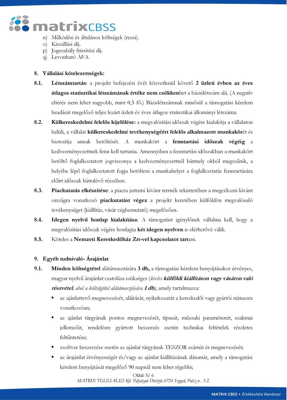 (A negatív eltérés nem lehet nagyobb, mint 0,5 fő.) Bázislétszámnak minősül a támogatási kérelem beadását megelőző teljes lezárt üzleti év éves átlagos statisztikai állományi létszáma. 8.2.