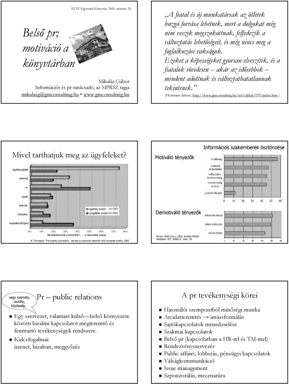 hu A fiatal és új munkatársak az ötletek buzgó forrása lehetnek, mert a dolgokat még nem veszik megszokottnak, felfedezik a változtatás lehetőségeit, és még nincs meg a foglalkozási vakságuk.