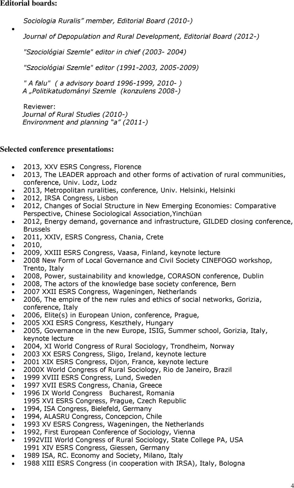 and planning a (2011-) Selected conference presentations: 2013, XXV ESRS Congress, Florence 2013, The LEADER approach and other forms of activation of rural communities, conference, Univ.