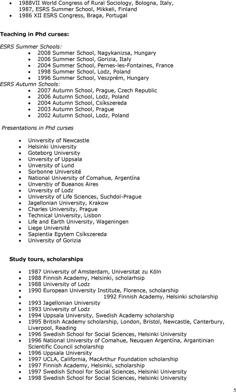 Schools: 2007 Autumn School, Prague, Czech Republic 2006 Autumn School, Lodz, Poland 2004 Autumn School, Csíkszereda 2003 Autumn School, Prague 2002 Autumn School, Lodz, Poland Presentations in Phd