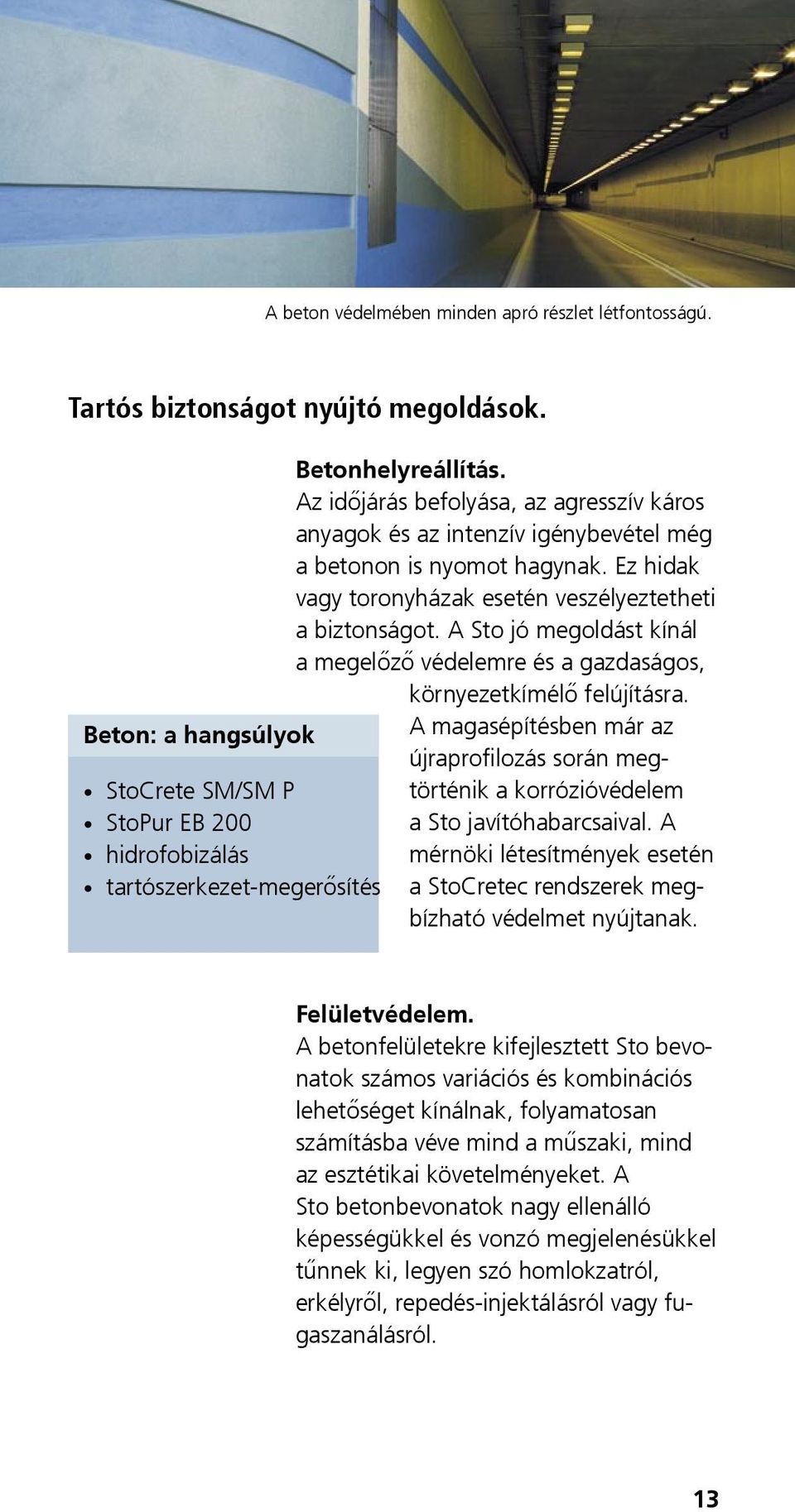 Az időjárás befolyása, az agresszív káros anyagok és az intenzív igénybevétel még a betonon is nyomot hagynak. Ez hidak vagy toronyházak esetén veszélyeztetheti a biztonságot.