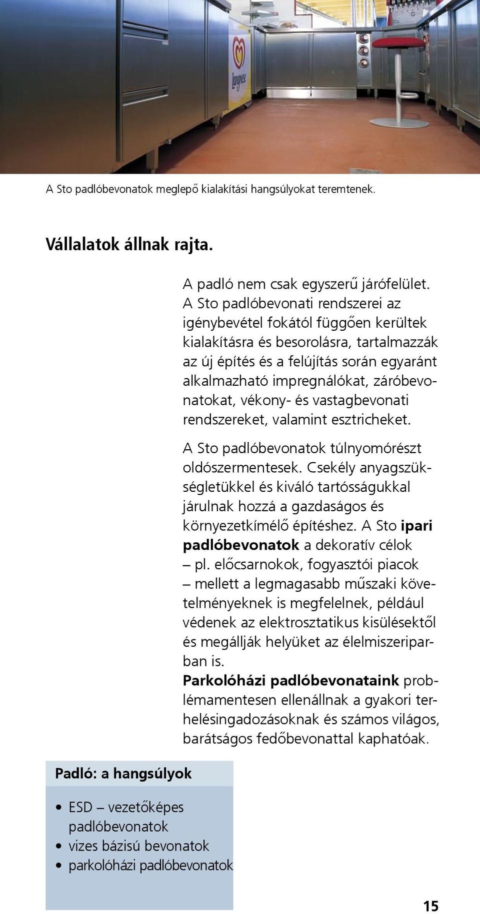 A Sto padlóbevonati rendszerei az igénybevétel fokától függően kerültek kialakításra és besorolásra, tartalmazzák az új építés és a felújítás során egyaránt alkalmazható impregnálókat,