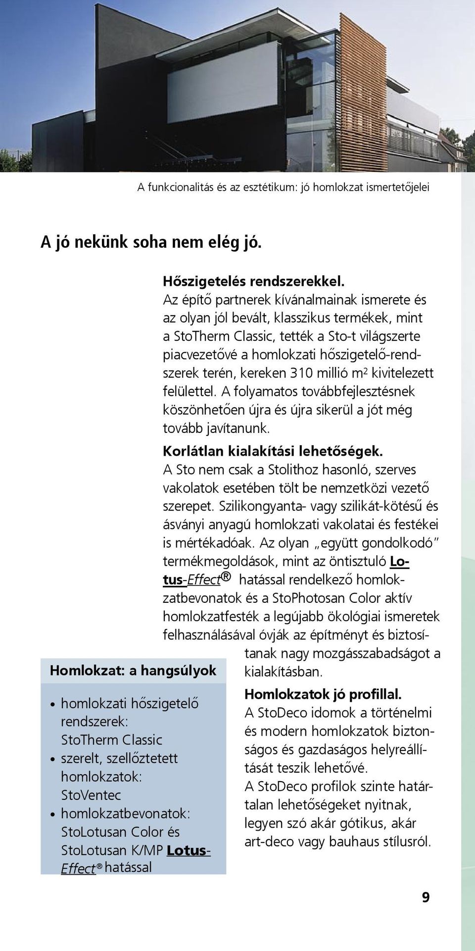 kereken 310 millió m 2 kivitelezett felülettel. A folyamatos továbbfejlesztésnek köszönhetően újra és újra sikerül a jót még tovább javítanunk. Korlátlan kialakítási lehetőségek.