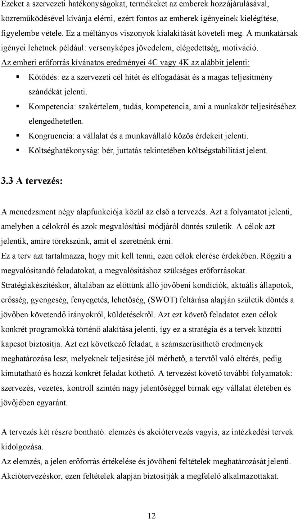 Az emberi erőforrás kívánatos eredményei 4C vagy 4K az alábbit jelenti: Kötődés: ez a szervezeti cél hitét és elfogadását és a magas teljesítmény szándékát jelenti.