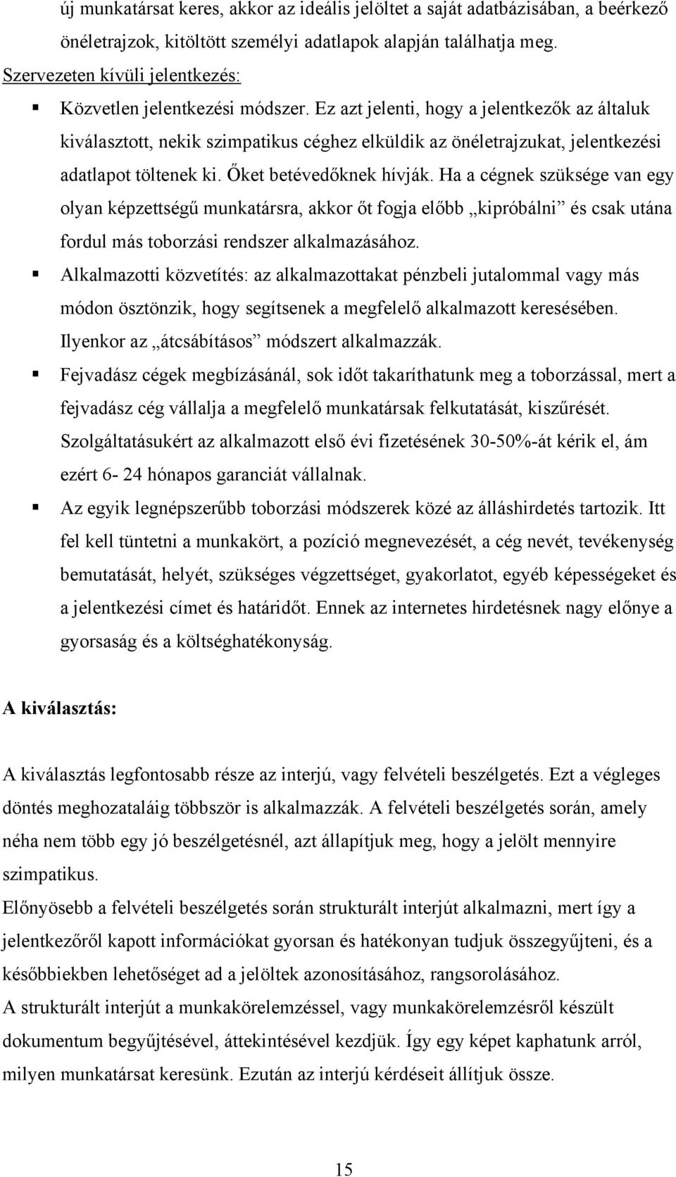 Ez azt jelenti, hogy a jelentkezők az általuk kiválasztott, nekik szimpatikus céghez elküldik az önéletrajzukat, jelentkezési adatlapot töltenek ki. Őket betévedőknek hívják.